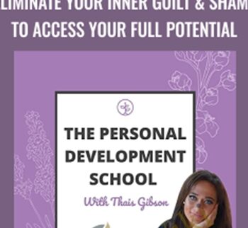 Personal Development School - Eliminate Your Inner Guilt & Shame to Access Your Full Potential - Thais Gibson