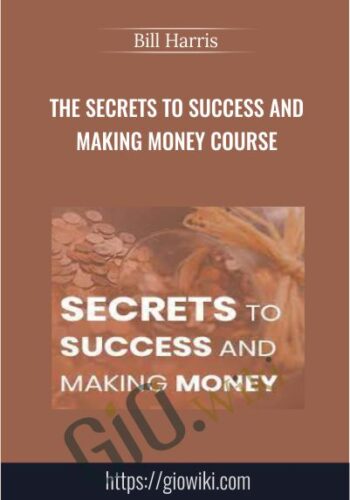 The Secrets to Success and Making Money Course - Bill Harris