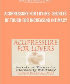 Get Acupressure for Lovers - Secrets of Touch for Increasing Intimacy Course - Michael Reed Gach Available, only 15USD