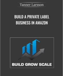 Build A Private Label Business In Amazon – Tanner Larsson