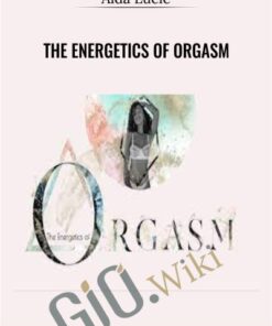The Energetics of Orgasm - Aida Lucie