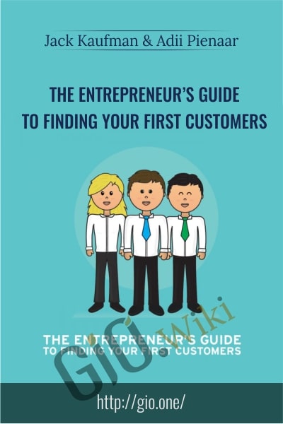 The Entrepreneur’s Guide to Finding Your First Customers - Jack Kaufman and Adii Pienaar