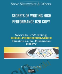 Secrets of Writing High Performance B2B Copy - Steve Slaunwhite & Others