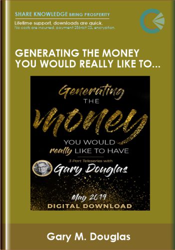 Generating The Money You Would Really Like To Have May-19 Teleseries – Gary M. Douglas