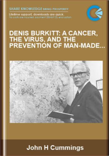 Denis Burkitt A Cancer, the Virus, and the Prevention of Man-Made Diseases - John H Cummings