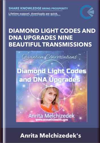 Diamond Light Codes And DNA Upgrades Nine Beautiful Transmissions – Anrita Melchizedek’s