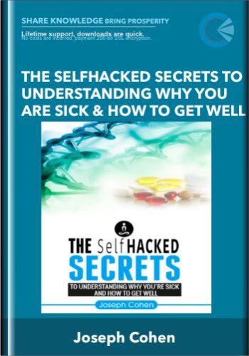The SelfHacked Secrets To Understanding Why You Are Sick And How To Get Well – Joseph Cohen