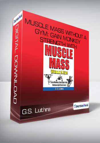 G.S. Luthra – MUSCLE MASS Without A Gym: Gain Monkey Strength With Bodyweight Exercises