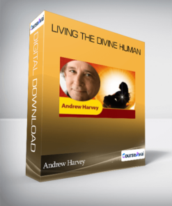 Andrew Harvey - Living the Divine Human