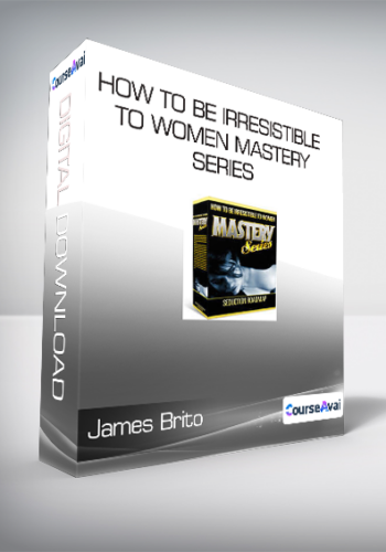 James Brito - How to Be Irresistible to Women MASTERY SERIES