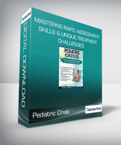 Pediatric Crisis - Mastering Rapid Assessment Skills & Unique Treatment Challenges