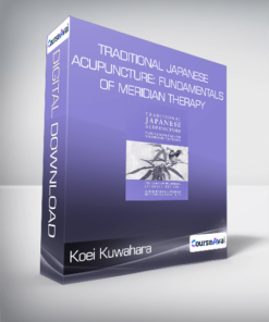 Koei Kuwahara - Traditional Japanese Acupuncture: Fundamentals of Meridian Therapy