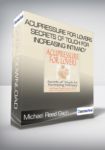 Michael Reed Gach - Acupressure for Lovers: Secrets of Touch for Increasing Intimacy