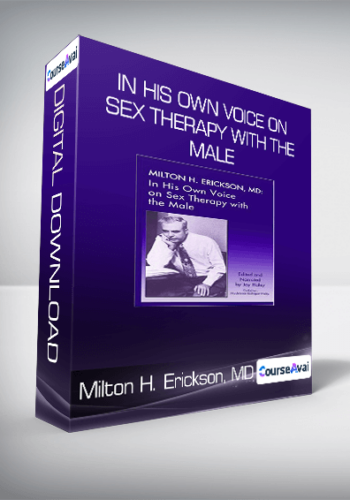 Milton H. Erickson, MD - In His Own Voice on Sex Therapy with the Male