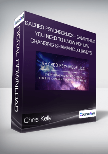 Chris Kelly – Sacred Psychedelics – Everything You Need To Know For Life-Changing Shamanic Journeys