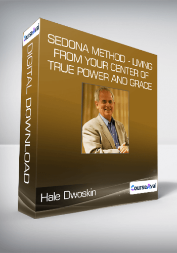 Hale Dwoskin - Sedona Method - Living From Your Center of True Power and Grace