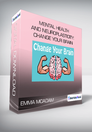 Emma McAdam – Mental Health And Neuroplasticity: Change Your Brain