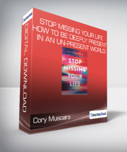 Cory Muscara - Stop Missing Your Life - How to be Deeply Present in an Un-Present World
