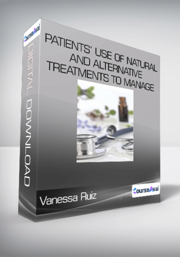 Vanessa Ruiz – Patients’ Use Of Natural And Alternative Treatments To Manage Chronic Disease