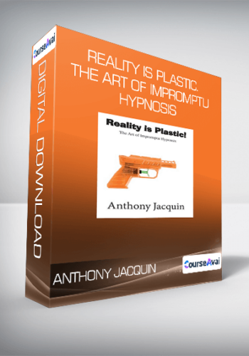 Anthony Jacquin – Reality Is Plastic. The Art Of Impromptu Hypnosis