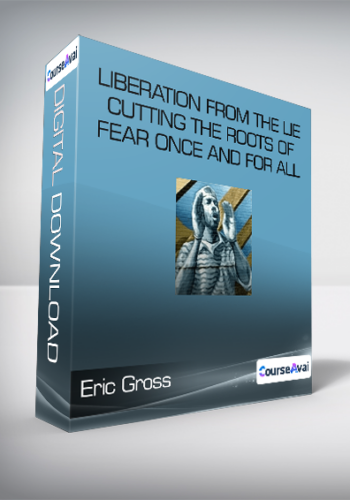 Eric Gross - Liberation From The Lie - Cutting The Roots of Fear Once And For All