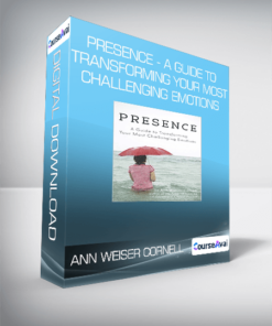 Ann Weiser Cornell - Presence - A Guide To Transforming Your Most Challenging Emotions