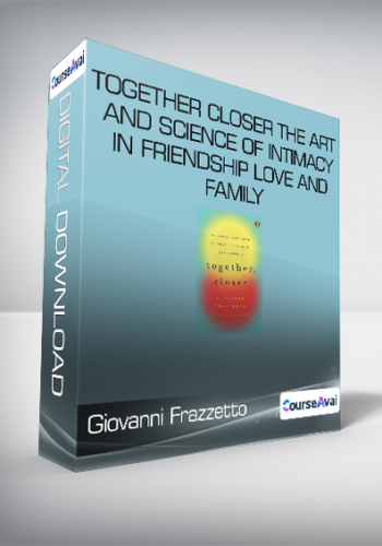 Giovanni Frazzetto - Together - Closer - The Art and Science of Intimacy in Friendship - Love and Family