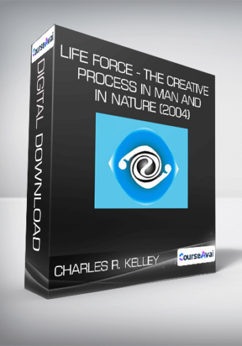 Charles R. Kelley – Life Force – The Creative Process In Man And In Nature (2004)