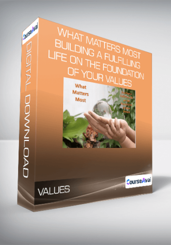 What Matters Most – Building A Fulfilling Life On The Foundation Of Your Values