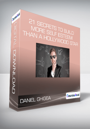 Daniel Ghigea - 21 Secrets to Build More Self Esteem Than a Hollywood Star