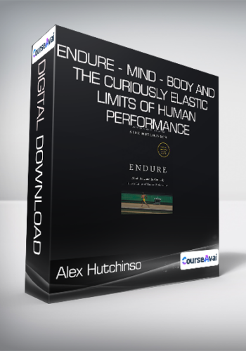 Alex Hutchinson – Endure – Mind – Body And The Curiously Elastic Limits Of Human Performance