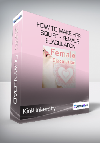 KinkUniversity – How To Make Her Squirt – Female Ejaculation