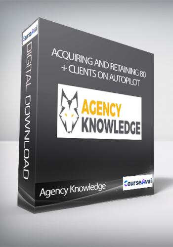 Agency Knowledge – Acquiring And Retaining 80+ Clients On AutoPilot