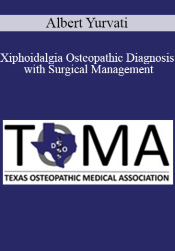 Albert Yurvati - Xiphoidalgia Osteopathic Diagnosis with Surgical Management