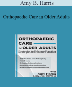 Amy B. Harris - Orthopaedic Care in Older Adults: Strategies to Enhance Function