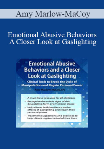 Amy Marlow-MaCoy - Emotional Abusive Behaviors and A Closer Look at Gaslighting: Clinical Tools to Break the Cycle of Manipulation and Regain Personal Power