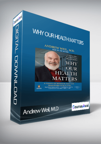 Andrew Weil, M.D - Why Our Health Matters