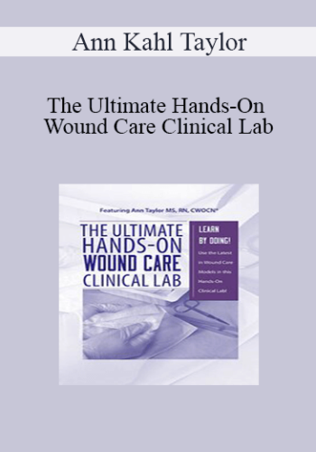 Ann Kahl Taylor - The Ultimate Hands-On Wound Care Clinical Lab