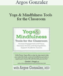 Argos Gonzalez - Yoga & Mindfulness Tools for the Classroom: Increase Engagement and Focus