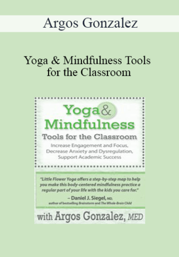 Argos Gonzalez - Yoga & Mindfulness Tools for the Classroom: Increase Engagement and Focus, Decrease Anxiety and Dysregulation, Support Academic Success