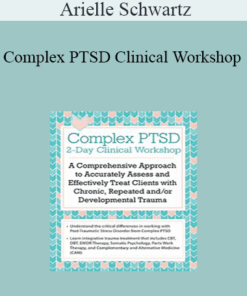 Arielle Schwartz - Complex PTSD Clinical Workshop: A Comprehensive Approach to Accurately Assess and Effectively Treat Clients with Chronic