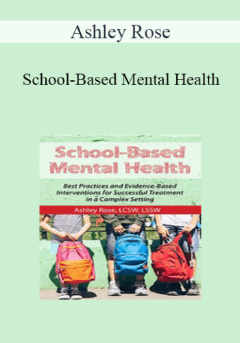 Ashley Rose - School-Based Mental Health: Best Practices and Evidence-Based Interventions for Successful Treatment in a Complex Setting