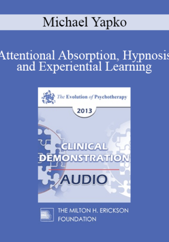 EP13 Clinical Demonstration 09 - Attentional Absorption, Hypnosis, and Experiential Learning (Live) Arena - Michael Yapko, PhD