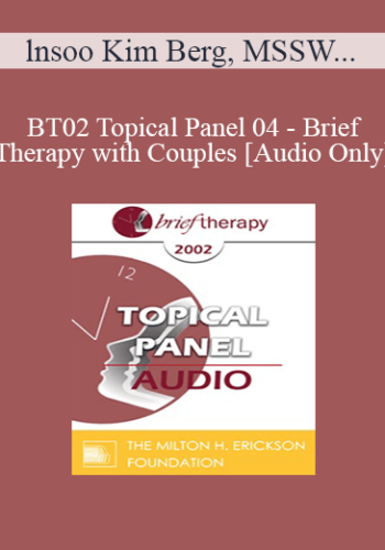 [Audio Only] BT02 Topical Panel 04 - Brief Therapy with Couples - lnsoo Kim Berg, MSSW, Jon Carlson, PsyD, EdD, Peggy Papp, ACSW
