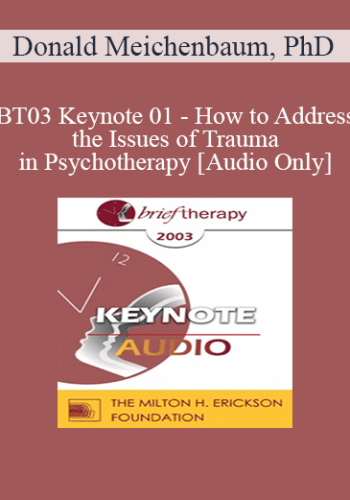 [Audio Only] BT03 Keynote 01 - How to Address the Issues of Trauma in Psychotherapy: A Constructive Narrative Perspective - Donald Meichenbaum, PhD