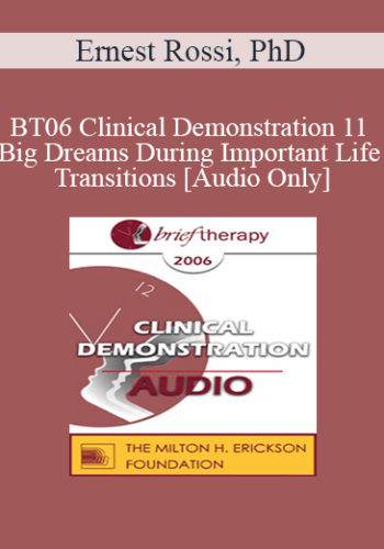 [Audio Only] BT06 Clinical Demonstration 11 - Big Dreams During Important Life Transitions - Ernest Rossi, PhD