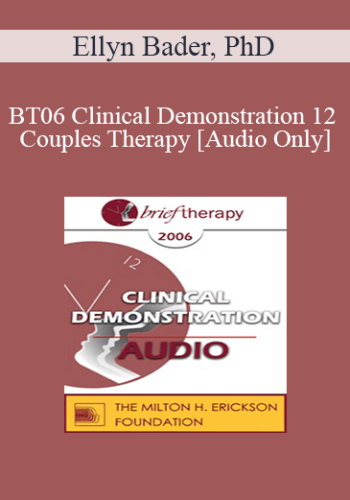 [Audio Only] BT06 Clinical Demonstration 12 - Couples Therapy: Dismantling Negative Projections - Ellyn Bader, PhD