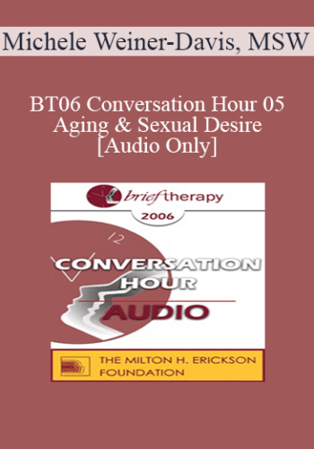 [Audio Only] BT06 Conversation Hour 05 - Aging & Sexual Desire - Michele Weiner-Davis, MSW