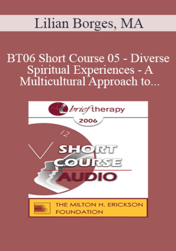 [Audio Only] BT06 Short Course 05 - Diverse Spiritual Experiences - A Multicultural Approach to Utilize Spirituality in Brief Therapy - Lilian Borges, MA