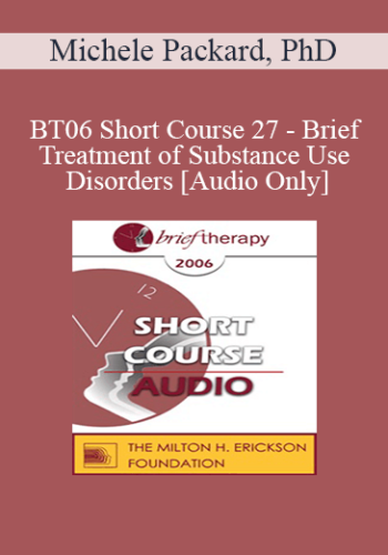 [Audio Only] BT06 Short Course 27 - Brief Treatment of Substance Use Disorders: Why Neither Brief nor Long is the Right Question - Michele Packard, PhD
